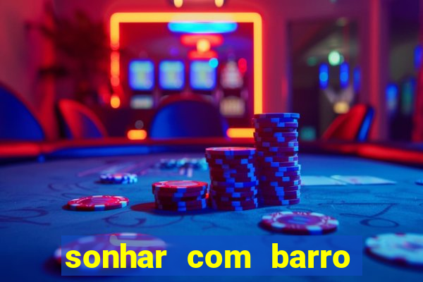 sonhar com barro jogo do bicho